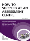 How to Succeed at an Assessment Centre (eBook): Essential Preparation for Psychometric Tests, Group and Role-Play Exercises, Panel Interviews and Presentations